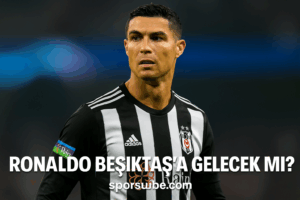 Ronaldo Beşiktaş’a Gelecek mi?